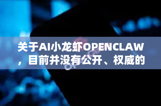 关于AI小龙虾OPENCLAW，目前并没有公开、权威的定义或产品。它很可能是一个网络创意概念、虚构项目或局部社群的内部梗