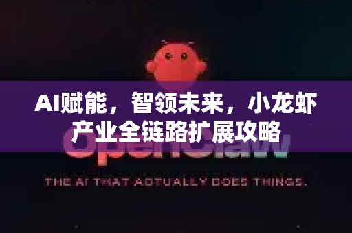 AI赋能,智领未来,小龙虾产业全链路扩展攻略-第1张图片-官方获取 | OpenClaw下载 - openclaw官网 AI赋能,智领未来,小龙虾产业全链路扩展攻略-第1张图片-官方获取 | OpenClaw下载 - openclaw官网