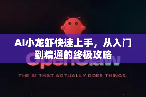 AI小龙虾快速上手,从入门到精通的终极攻略-第1张图片-官方获取 | OpenClaw下载 - openclaw官网 AI小龙虾快速上手,从入门到精通的终极攻略-第1张图片-官方获取 | OpenClaw下载 - openclaw官网