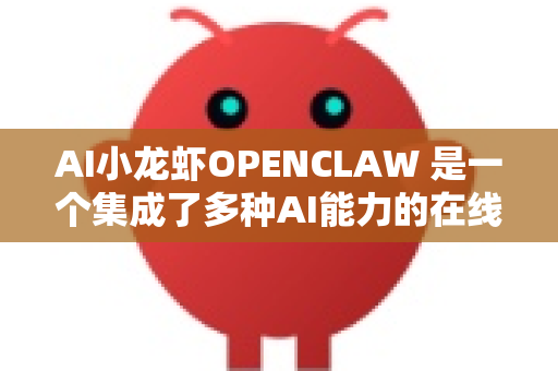 AI小龙虾OPENCLAW 是一个集成了多种AI能力的在线创作与工作平台。其首页设计旨在让用户快速上手、高效管理和无缝衔接各种创作任务。首页不仅是入口，更是一个智能工作台
