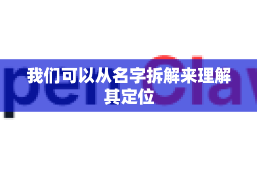 我们可以从名字拆解来理解其定位