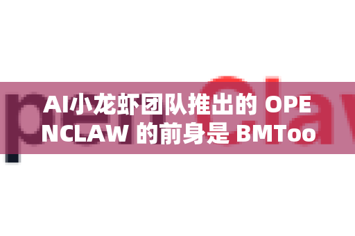 AI小龙虾团队推出的 OPENCLAW 的前身是 BMTools
