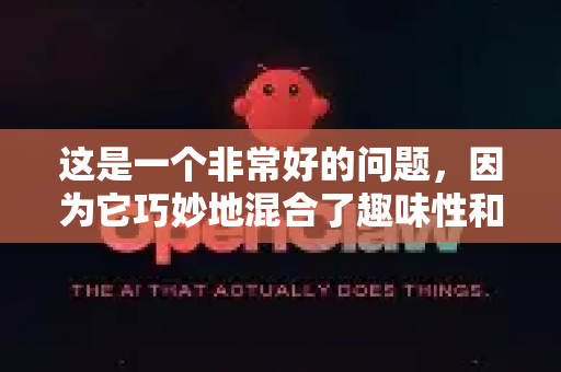 这是一个非常好的问题，因为它巧妙地混合了趣味性和技术性。AI小龙虾OPENCLAW这个名称需要拆开来看