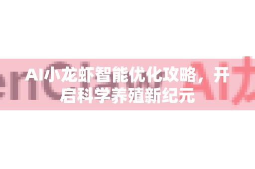 AI小龙虾智能优化攻略,开启科学养殖新纪元-第1张图片-官方获取 | OpenClaw下载 - openclaw官网 AI小龙虾智能优化攻略,开启科学养殖新纪元-第1张图片-官方获取 | OpenClaw下载 - openclaw官网