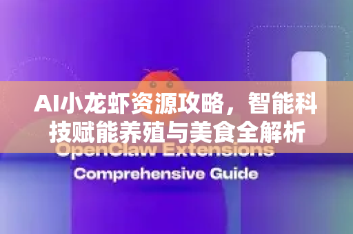 AI小龙虾资源攻略,智能科技赋能养殖与美食全解析-第1张图片-官方获取 | OpenClaw下载 - openclaw官网 AI小龙虾资源攻略,智能科技赋能养殖与美食全解析-第1张图片-官方获取 | OpenClaw下载 - openclaw官网