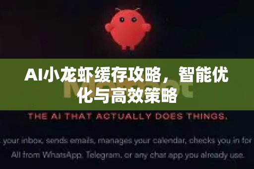 AI小龙虾缓存攻略，智能优化与高效策略-第1张图片-官方获取 | OpenClaw下载 - openclaw官网