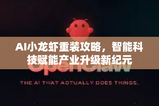AI小龙虾重装攻略，智能科技赋能产业升级新纪元