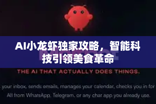 AI小龙虾独家攻略，智能科技引领美食革命-第1张图片-官方获取 | OpenClaw下载 - openclaw官网