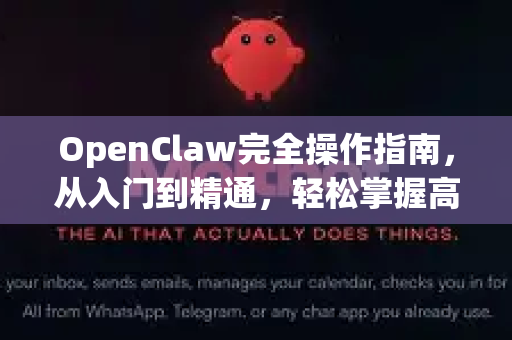 OpenClaw完全操作指南，从入门到精通，轻松掌握高效工作流-第1张图片-官方获取 | OpenClaw下载 - openclaw官网