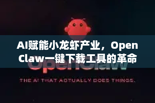 AI赋能小龙虾产业，OpenClaw一键下载工具的革命性应用
