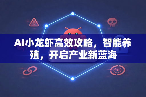 AI小龙虾高效攻略，智能养殖，开启产业新蓝海