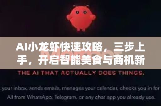 AI小龙虾快速攻略，三步上手，开启智能美食与商机新纪元