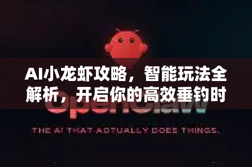 AI小龙虾攻略，智能玩法全解析，开启你的高效垂钓时代