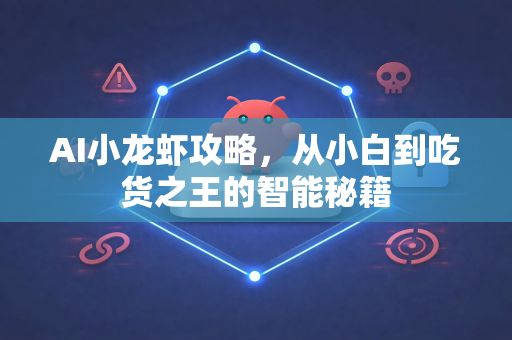 AI小龙虾攻略，从小白到吃货之王的智能秘籍