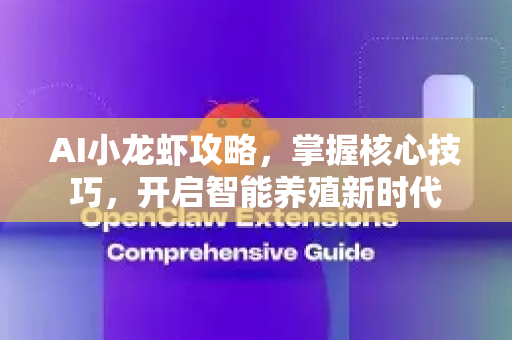 AI小龙虾攻略，掌握核心技巧，开启智能养殖新时代