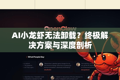 AI小龙虾无法卸载？终极解决方案与深度剖析