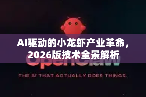 AI驱动的小龙虾产业革命，2026版技术全景解析