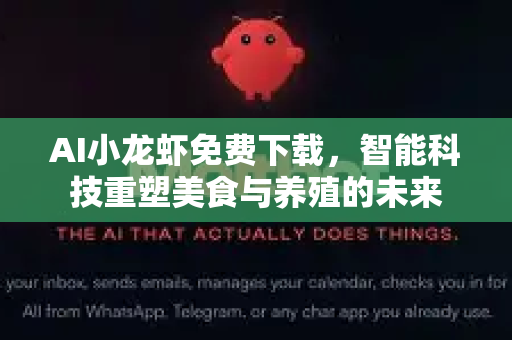 AI小龙虾免费下载，智能科技重塑美食与养殖的未来