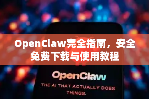 OpenClaw完全指南，安全免费下载与使用教程