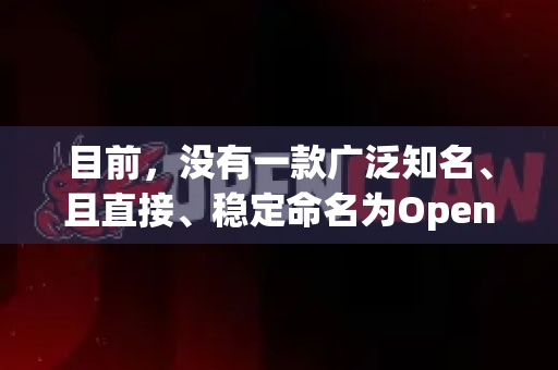 目前，没有一款广泛知名、且直接、稳定命名为OpenClaw的下载软件。因此，我将为您梳理几种可能的情况和对应的解决方案-第1张图片-官方获取 | OpenClaw下载 - openclaw官网