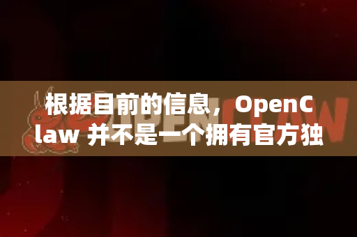 根据目前的信息，OpenClaw 并不是一个拥有官方独立网站或固定下载地址的知名主流软件。这个名字可能指的是一个开源项目、工具，或者某个特定社区内使用的软件-第1张图片-官方获取 | OpenClaw下载 - openclaw官网
