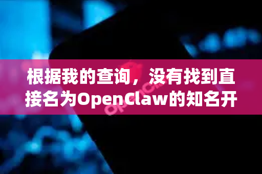 根据我的查询，没有找到直接名为OpenClaw的知名开源或官方软件项目-第1张图片-官方获取 | OpenClaw下载 - openclaw官网
