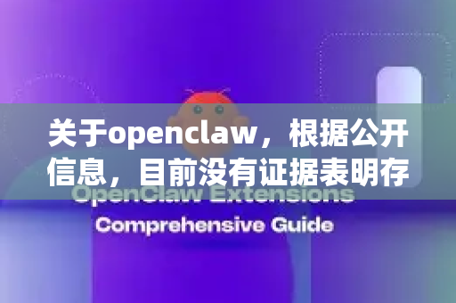 关于openclaw，根据公开信息，目前没有证据表明存在一个广泛知名的、以openclaw为名的完整免费开源软件或工具