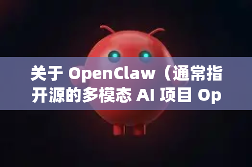 关于 OpenClaw（通常指开源的多模态 AI 项目 OpenFlamingo 或类似工具）的下载和使用，需要明确以下几点-第1张图片-官方获取 | OpenClaw下载 - openclaw官网