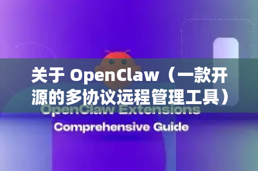 关于 OpenClaw（一款开源的多协议远程管理工具）的下载，需要注意以下几点-第1张图片-官方获取 | OpenClaw下载 - openclaw官网