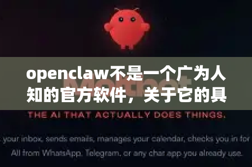 openclaw不是一个广为人知的官方软件,关于它的具体信息(如来源、用途、授权方式)在公开渠道中很难核实。这类名称的软件可能涉及以下情况之一,因此需要您格外谨慎-第1张图片-官方获取 | OpenClaw下载 - openclaw官网 openclaw不是一个广为人知的官方软件,关于它的具体信息(如来源、用途、授权方式)在公开渠道中很难核实。这类名称的软件可能涉及以下情况之一,因此需要您格外谨慎-第1张图片-官方获取 | OpenClaw下载 - openclaw官网