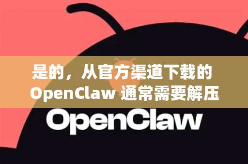 是的,从官方渠道下载的 OpenClaw 通常需要解压-第1张图片-官方获取 | OpenClaw下载 - openclaw官网 是的,从官方渠道下载的 OpenClaw 通常需要解压-第1张图片-官方获取 | OpenClaw下载 - openclaw官网