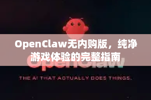 OpenClaw无内购版，纯净游戏体验的完整指南