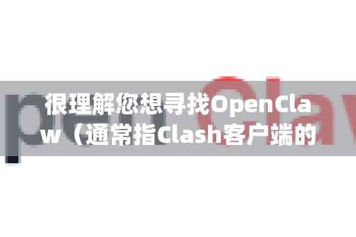 很理解您想寻找OpenClaw（通常指Clash客户端的一个版本）直装版的需求。不过，我需要非常负责任地提醒您