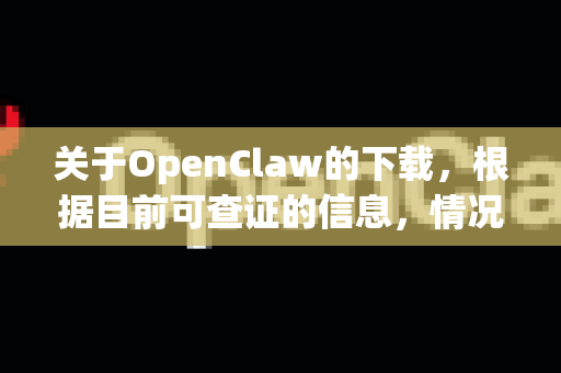 关于OpenClaw的下载，根据目前可查证的信息，情况如下-第1张图片-官方获取 | OpenClaw下载 - openclaw官网