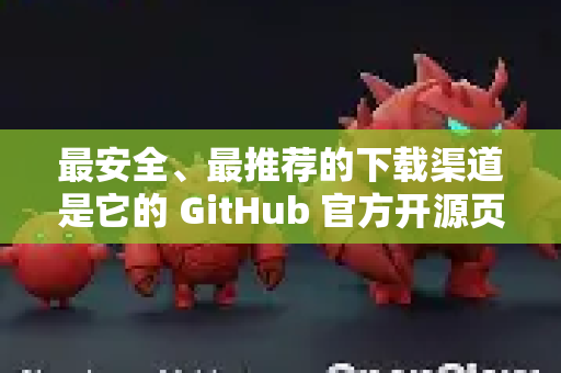 最安全、最推荐的下载渠道是它的 GitHub 官方开源页面-第1张图片-官方获取 | OpenClaw下载 - openclaw官网