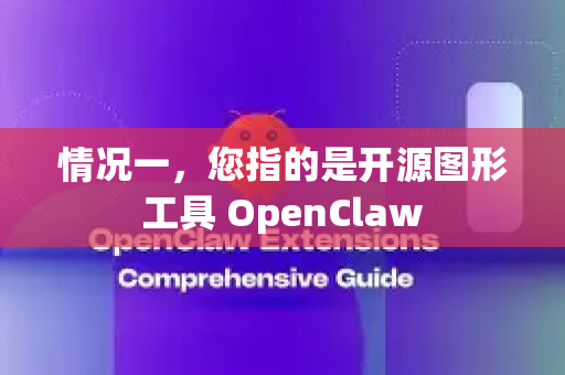 情况一，您指的是开源图形工具 OpenClaw