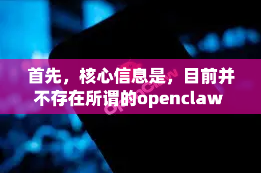 首先，核心信息是，目前并不存在所谓的openclaw 2026版官方客户端或可靠下载渠道