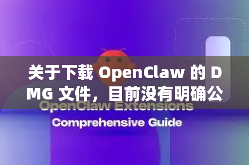 关于下载 OpenClaw 的 DMG 文件，目前没有明确公开的官方渠道。如果您指的是某个特定的开源或商业软件，建议您通过以下方式安全获取