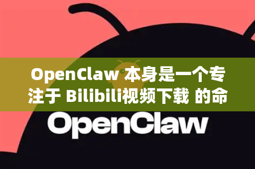 OpenClaw 本身是一个专注于 Bilibili视频下载 的命令行工具，它并不直接支持蓝奏云的文件下载