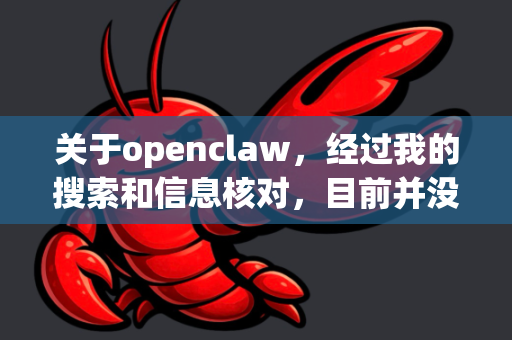 关于openclaw，经过我的搜索和信息核对，目前并没有一个广为人知且名为 openclaw 的知名软件存在。您提到的这个名字可能属于某个非常小众的工具，或者更常见的情况是，您可能记错了软件的名称