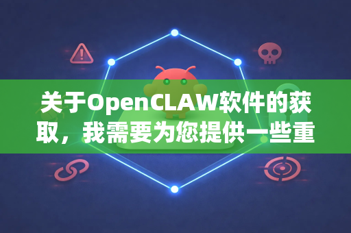关于OpenCLAW软件的获取，我需要为您提供一些重要信息