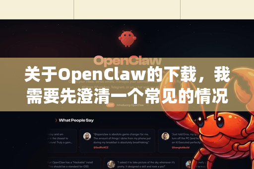 关于OpenClaw的下载，我需要先澄清一个常见的情况，我无法确认OpenClaw具体指哪一款软件。这可能是一个特定工具的非正式名称、某个软件的旧版本称呼，或者是一个拼写误差