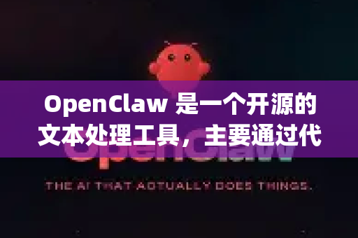 OpenClaw 是一个开源的文本处理工具，主要通过代码仓库下载和安装，而不是传统的安装包。以下是主要的获取和安装方式
