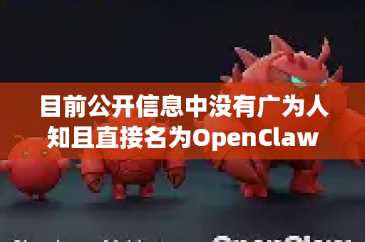 目前公开信息中没有广为人知且直接名为OpenClaw的特定软件或项目的官方直达链接