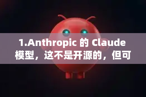 1.Anthropic 的 Claude 模型，这不是开源的，但可以通过 API 调用。最新版本是 Claude 3.5 Sonnet，在推理、编码和视觉理解方面表现突出