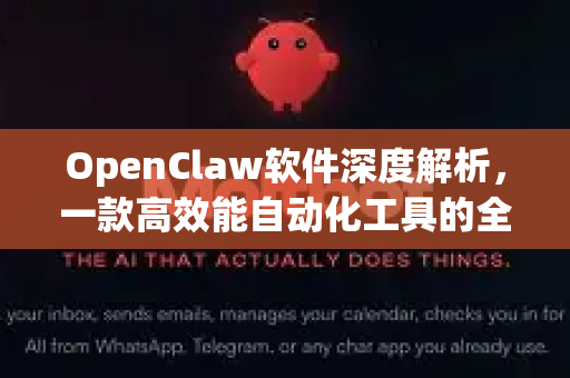 OpenClaw软件深度解析，一款高效能自动化工具的全面介绍