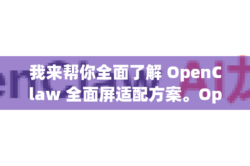 我来帮你全面了解 OpenClaw 全面屏适配方案。OpenClaw（开爪）通常指一种系统级的全面屏手势解决方案，常见于Android定制系统中