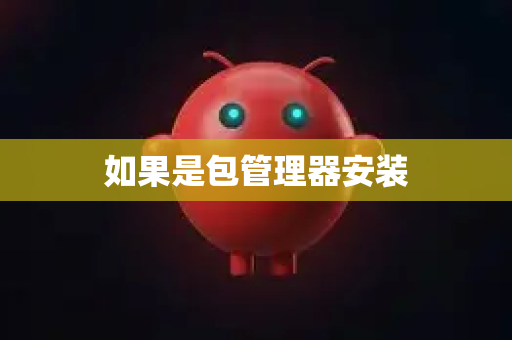 如果是包管理器安装