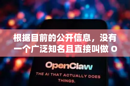 根据目前的公开信息，没有一个广泛知名且直接叫做 OpenClaw 的开源项目。这个名字可能是一个特定组织、研究团队或个人项目的内部名称，或者是某个更大项目的一部分