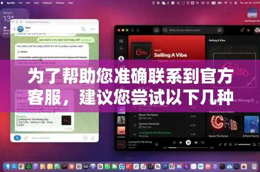为了帮助您准确联系到官方客服，建议您尝试以下几种方式